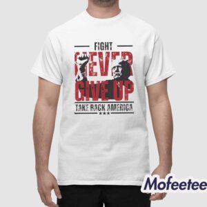 Never Give Up Trump Fight Take America Back Shirt 1