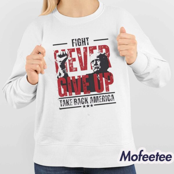 Never Give Up Trump Fight Take America Back Shirt