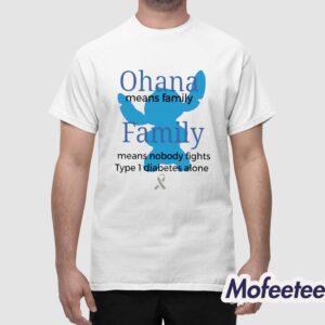 Ohana Means Family Family Means Nobody Fights Type 1 Diabetes Alone Shirt 1