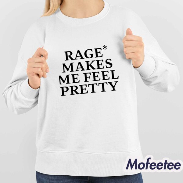 Rage Makes Me Feel Pretty Shirt