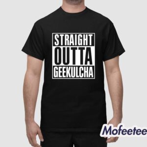 Straight Outta Geekulcha Shirt 1