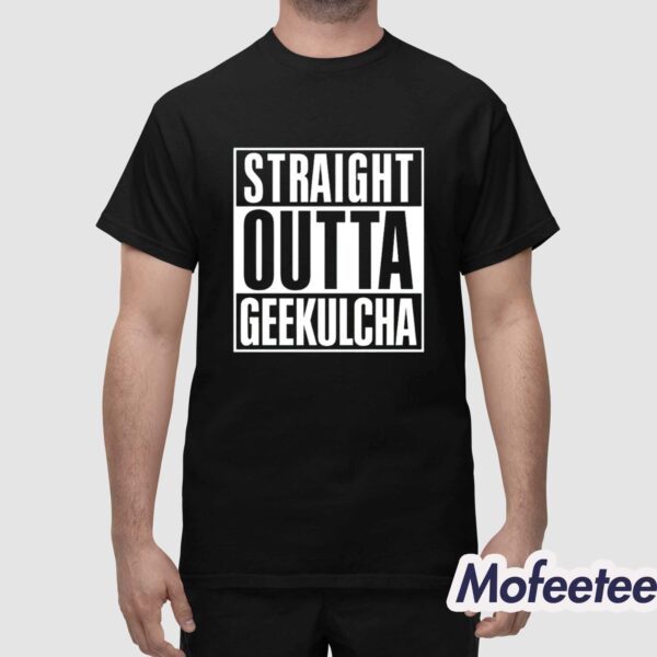 Straight Outta Geekulcha Shirt