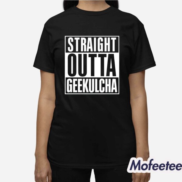 Straight Outta Geekulcha Shirt