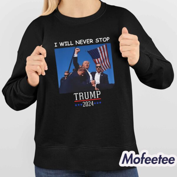 Trump 2024 Shooting I Will Never Stop Shirt