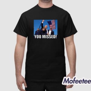 Trump 2024 You Missed Gun Shot Shirt 1