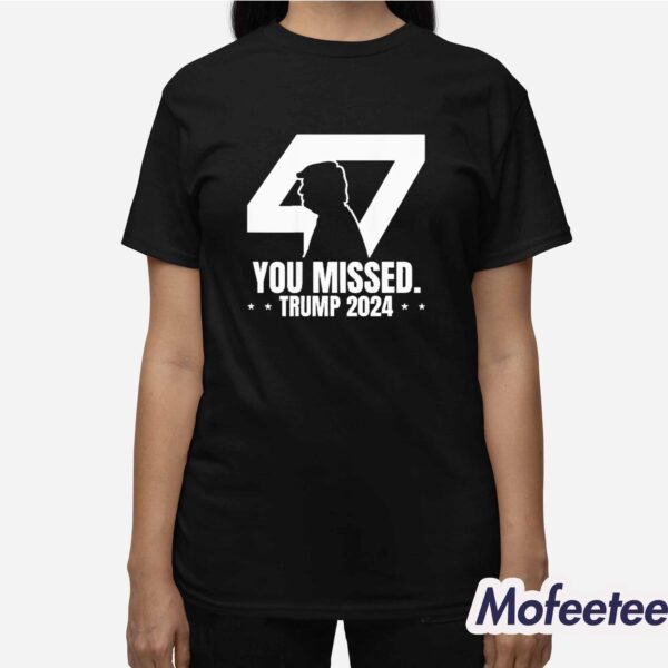 Trump 47 Patriotic You Missed Trump Assassination Shirt