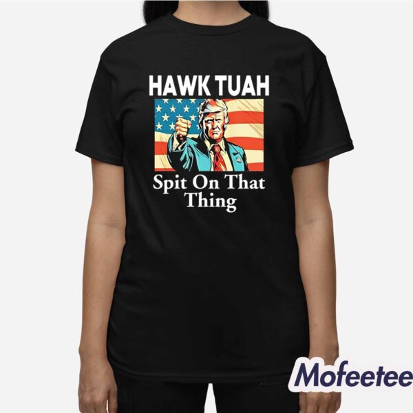 Trump Hawk Tuah Spit On That Thing Shirt