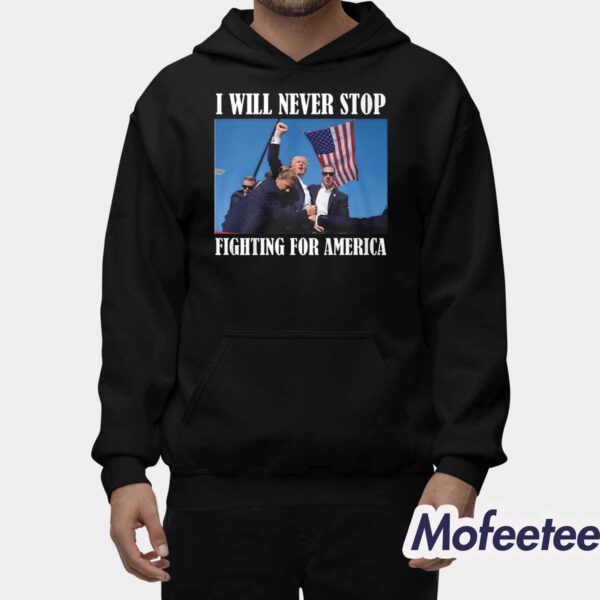 Trump I Will Never Stop Fighting For American Shirt