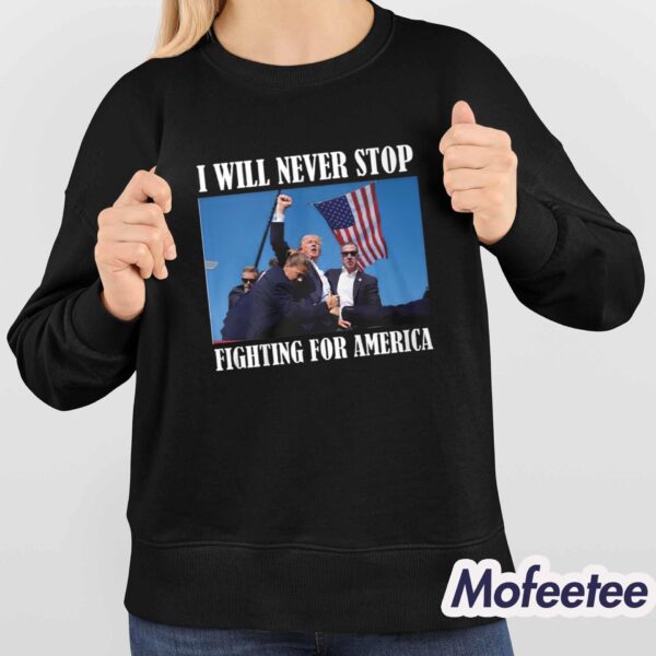 Trump I Will Never Stop Fighting For American Shirt