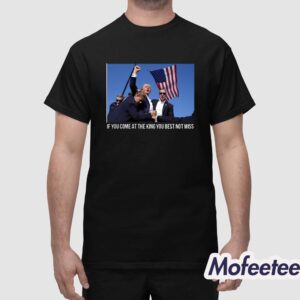 Trump If You Come At The King You Best Not Miss Shirt 1