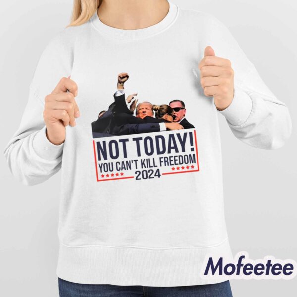 Trump Not Today You Can’t Kill Freedom 2024 Shirt