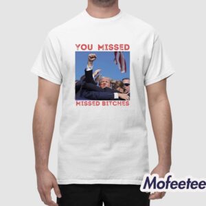 Trump You Missed Bitches Shot 2024 Shirt 1