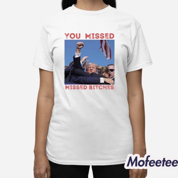 Trump You Missed Bitches Shot 2024 Shirt