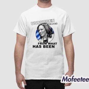 Unburden Ourselves From What Has Been Kamala Harris Shirt 1