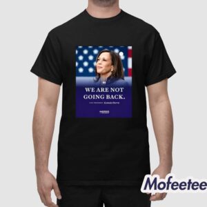 We Are Not Going Back Vice President Kamala Harris Shirt 1