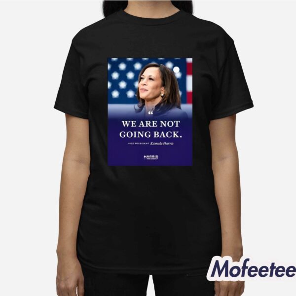 We Are Not Going Back Vice President Kamala Harris Shirt