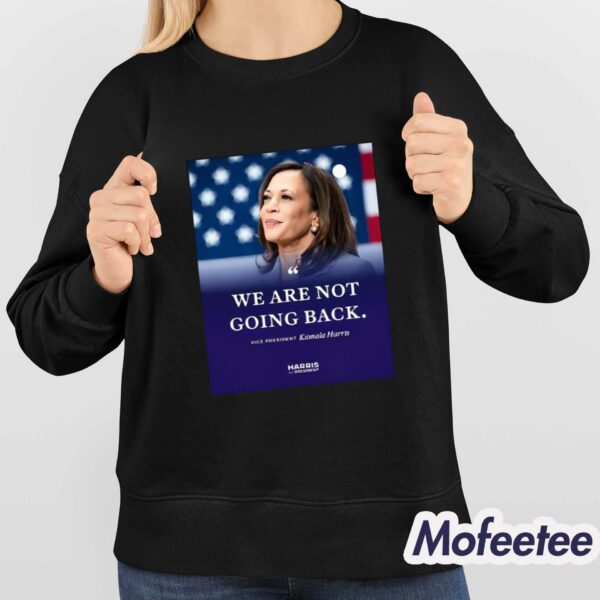 We Are Not Going Back Vice President Kamala Harris Shirt