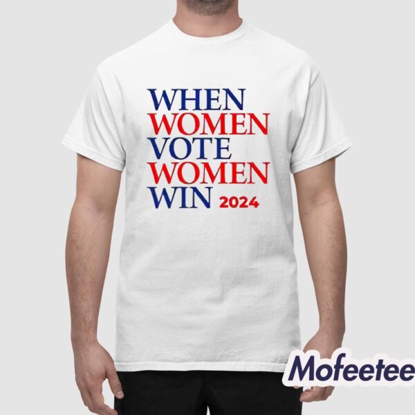 When Women Vote Women Win 2024 Shirt