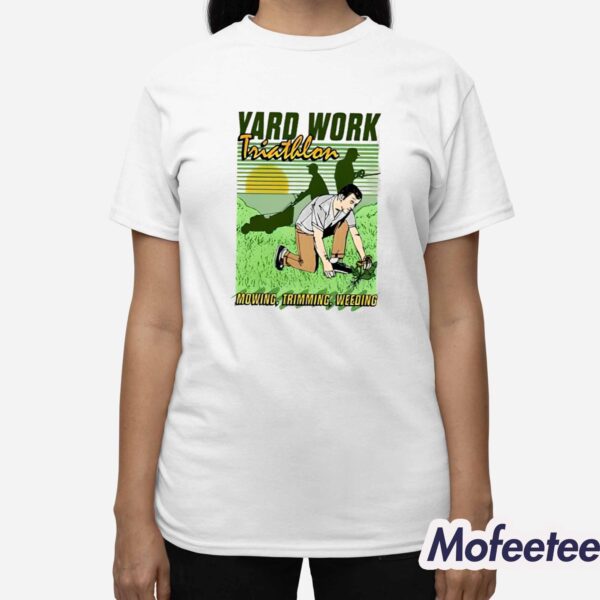 Yard Work Triathlon Mowing Trimming Weeding Shirt