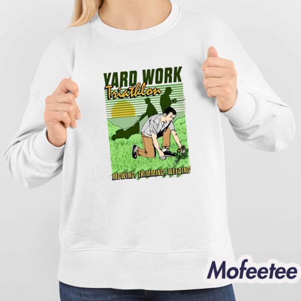 Yard Work Triathlon Mowing Trimming Weeding Shirt