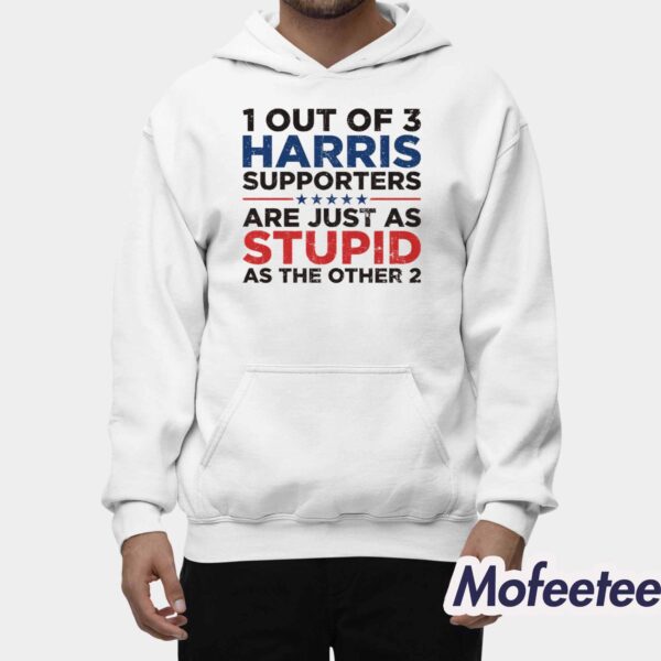 1 Out Of 3 Harris Supporters Are Just As Stupid As The Other 2 Shirt