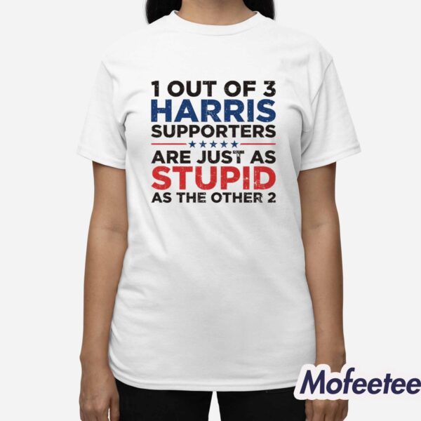 1 Out Of 3 Harris Supporters Are Just As Stupid As The Other 2 Shirt