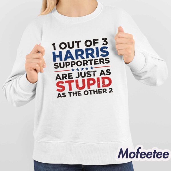 1 Out Of 3 Harris Supporters Are Just As Stupid As The Other 2 Shirt