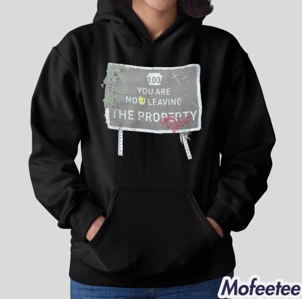 103 You Are Now Leaving The Property Shirt Hoodie