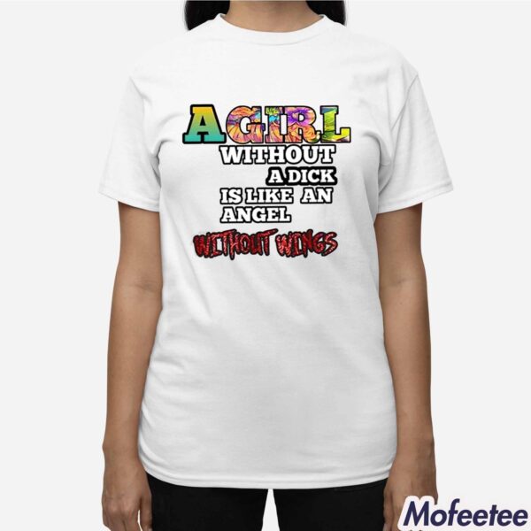 A Girl Without A Dick Is Like An Angel Without Wings Shirt