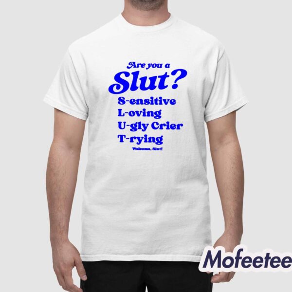 Are You A Slut Sensitive Loving Ugly Crier Trying Welcome Slut Shirt