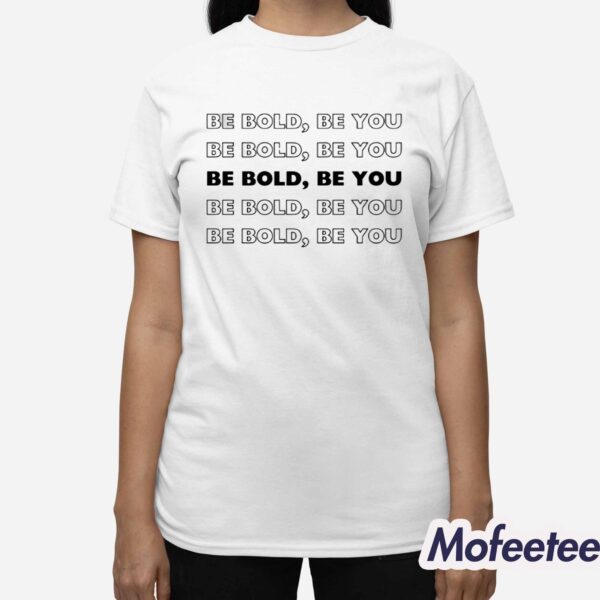 Be Bold Be You Shirt