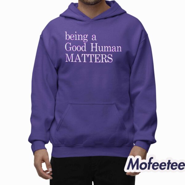 Being A Good Human Matters Shirt