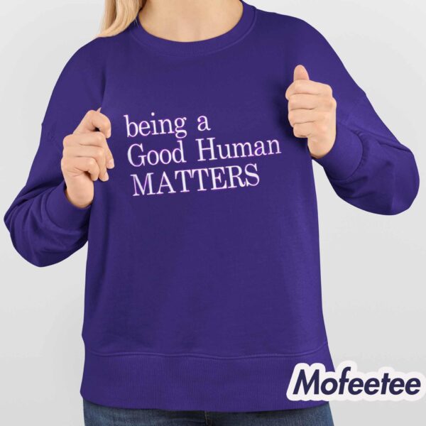 Being A Good Human Matters Shirt