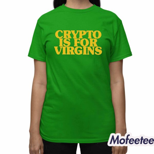 CRYPTO IS FOR VIRGINS Shirt