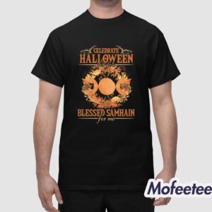 Celebrate Halloween For You Blessed Samhain For Me Shirt 1