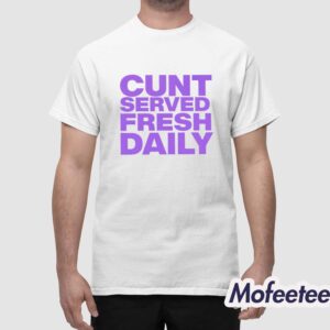 Cunt Served Fresh Daily Shirt 1