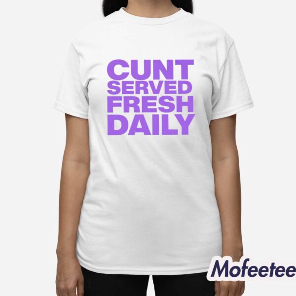 Cunt Served Fresh Daily Shirt