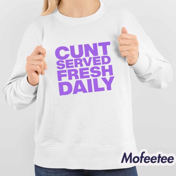 Cunt Served Fresh Daily Shirt