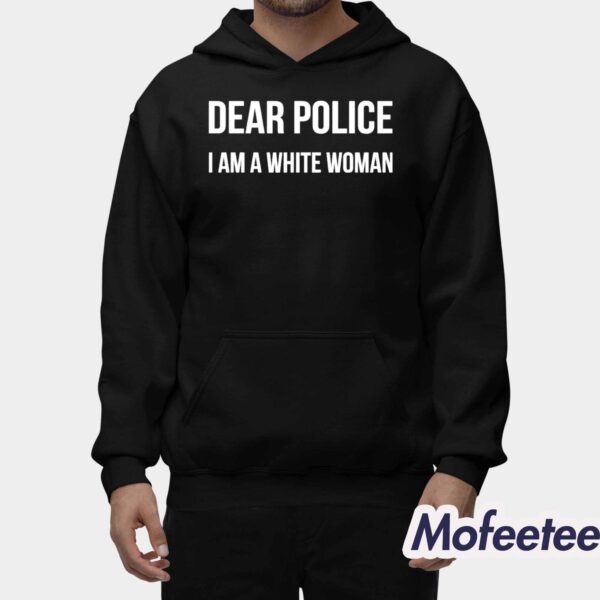 Dear Police I Am A White Woman Shirt