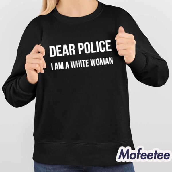 Dear Police I Am A White Woman Shirt