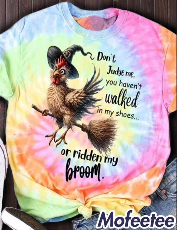 Don’t Judge Me You Haven’t Walked In My Shoes Or Ridden My Broom Shirt