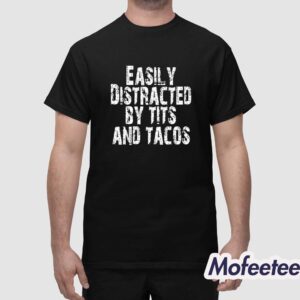 Easily Distracted By Tits And Tacos Shirt 1