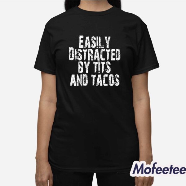 Easily Distracted By Tits And Tacos Shirt