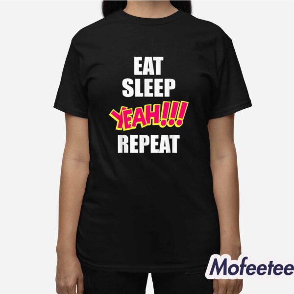 Eat Sleep Yeah! Repeat Shirt