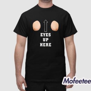 Eyes Up Here Shirt 1