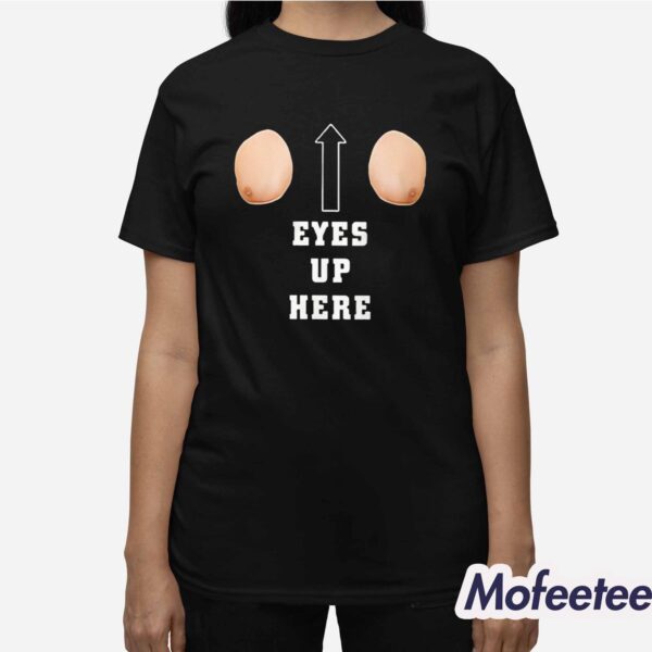 Eyes Up Here Shirt