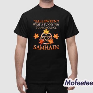 Halloween What A Funny Way To Pronounce Samhain Shirt 1