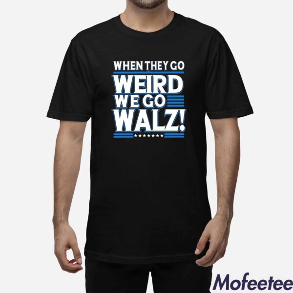 Harris When They Go Weird We Go Walz Shirt