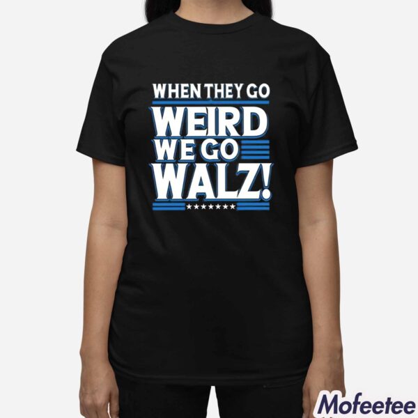 Harris When They Go Weird We Go Walz Shirt