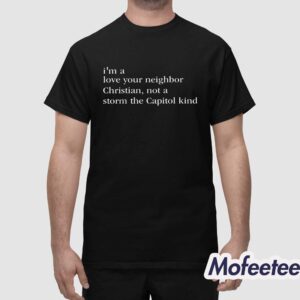 I'm A Love Your Neighbor Christian Not A Storm The Capitol Kind Shirt 1